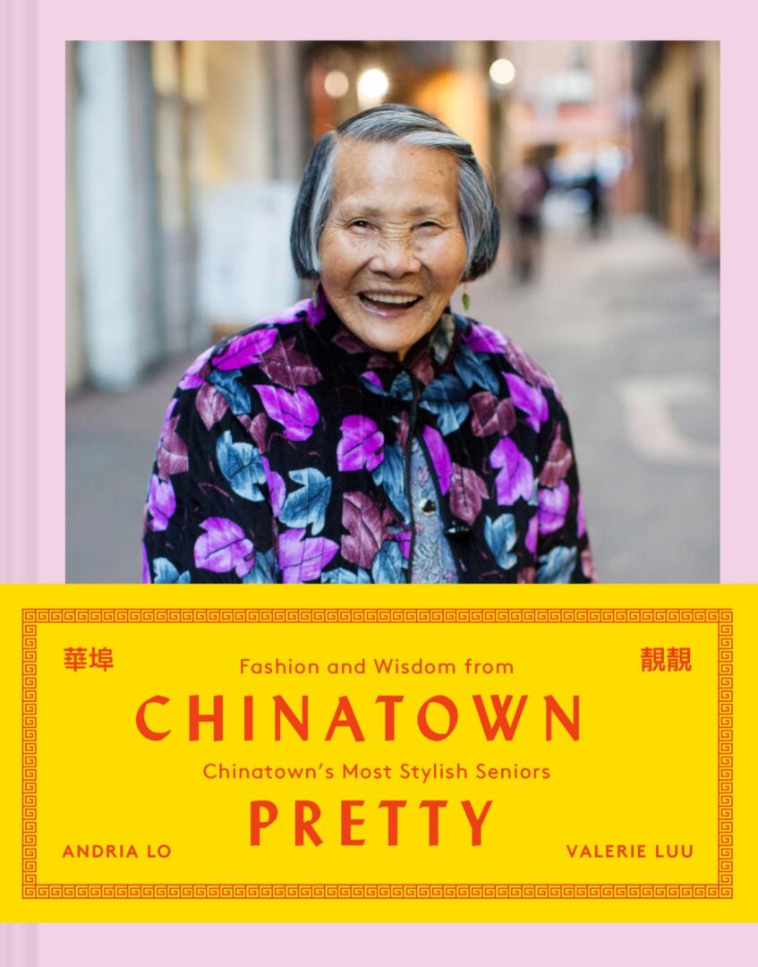 Cover of Chinatown Pretty: Fashion and Wisdom from Chinatown’s Most Stylish Seniors by Andria Lo and Valerie Luu (published by Chronicle Books, 2020)
